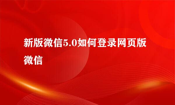 新版微信5.0如何登录网页版微信