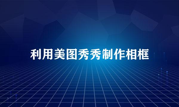 利用美图秀秀制作相框
