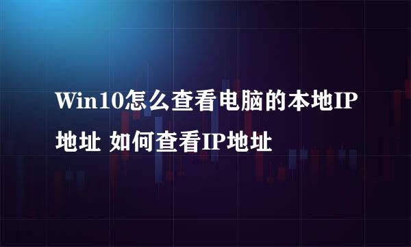 Win10怎么查看电脑的本地IP地址 如何查看IP地址
