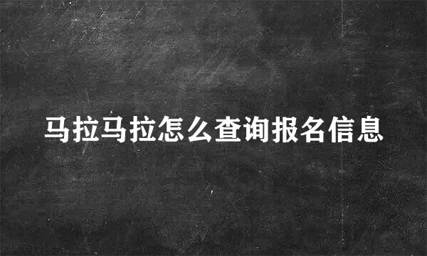 马拉马拉怎么查询报名信息