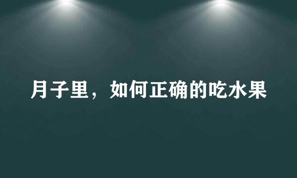 月子里，如何正确的吃水果