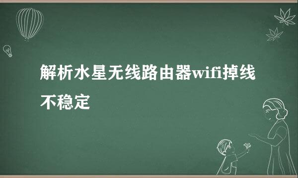 解析水星无线路由器wifi掉线不稳定