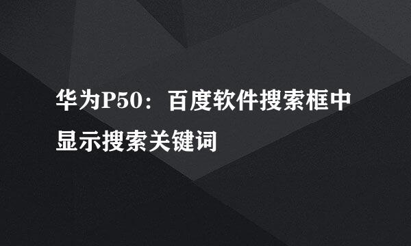 华为P50：百度软件搜索框中显示搜索关键词