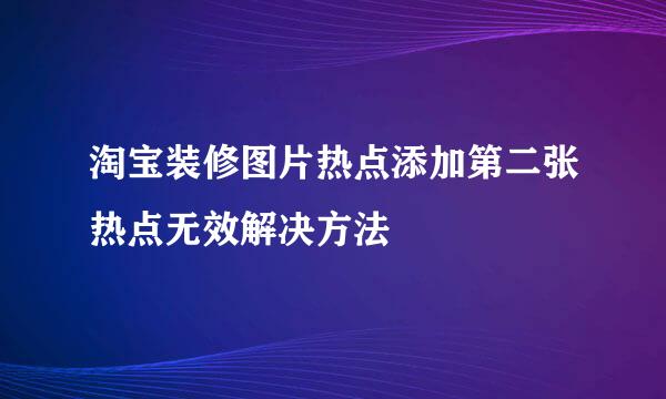 淘宝装修图片热点添加第二张热点无效解决方法