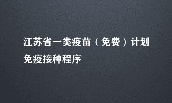 江苏省一类疫苗（免费）计划免疫接种程序