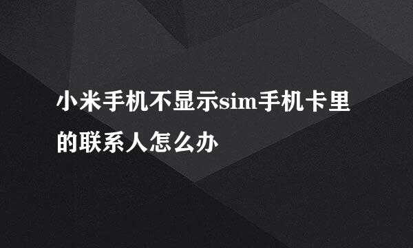 小米手机不显示sim手机卡里的联系人怎么办