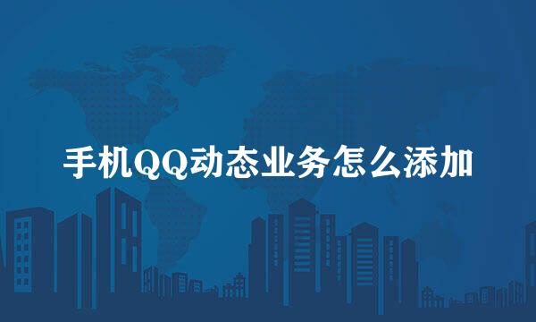 手机QQ动态业务怎么添加