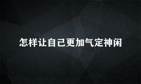 怎样让自己更加气定神闲