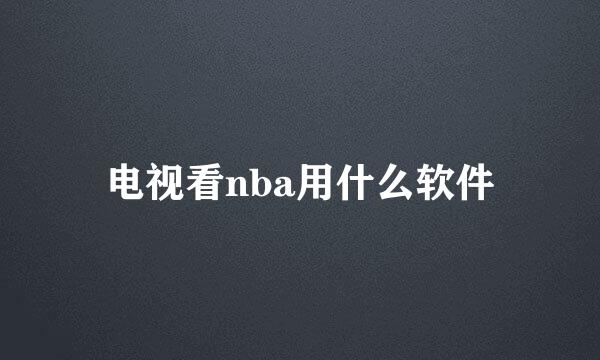 电视看nba用什么软件