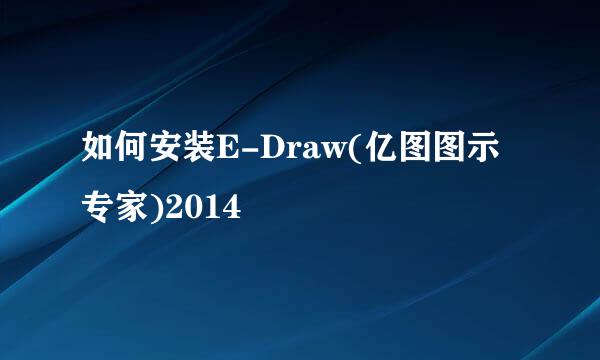 如何安装E-Draw(亿图图示专家)2014