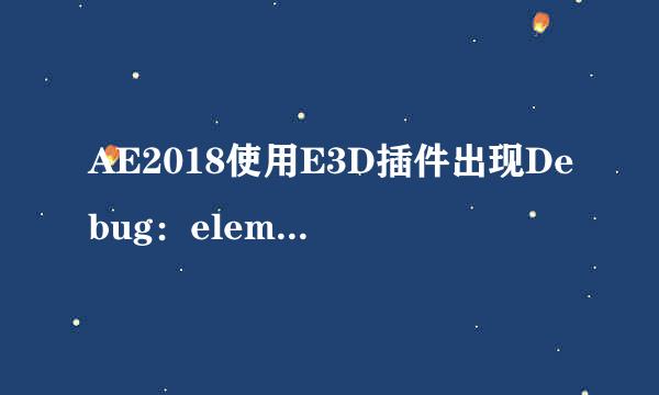 AE2018使用E3D插件出现Debug：element has 问题