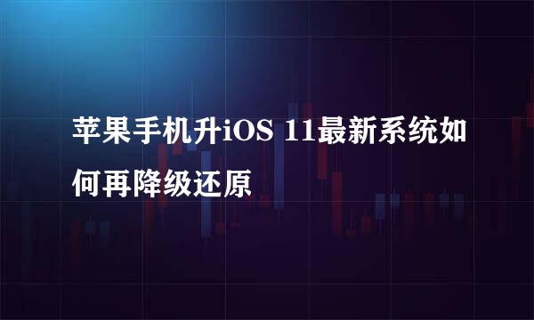 苹果手机升iOS 11最新系统如何再降级还原