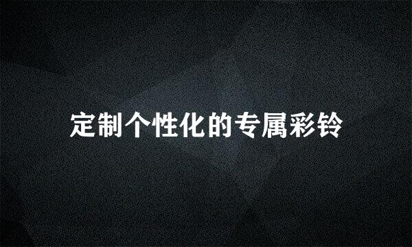 定制个性化的专属彩铃