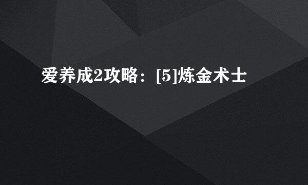爱养成2攻略：[5]炼金术士