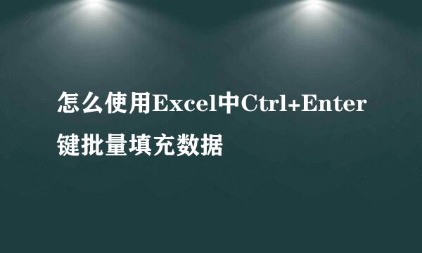 怎么使用Excel中Ctrl+Enter键批量填充数据