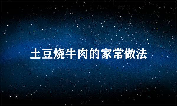 土豆烧牛肉的家常做法