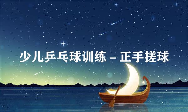 少儿乒乓球训练－正手搓球