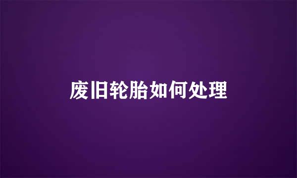 废旧轮胎如何处理