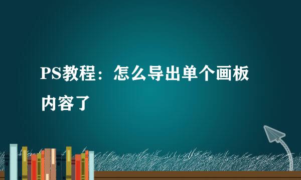 PS教程：怎么导出单个画板内容了