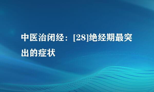 中医治闭经：[28]绝经期最突出的症状