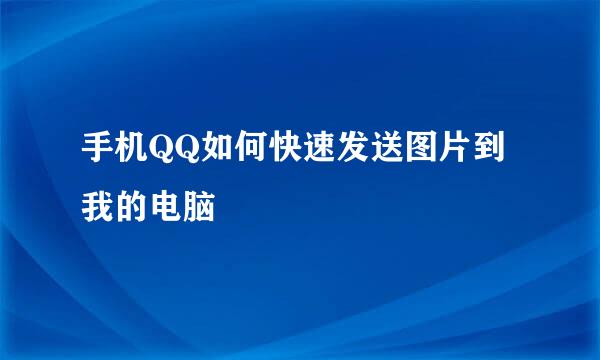 手机QQ如何快速发送图片到我的电脑