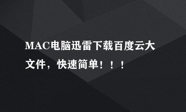 MAC电脑迅雷下载百度云大文件，快速简单！！！