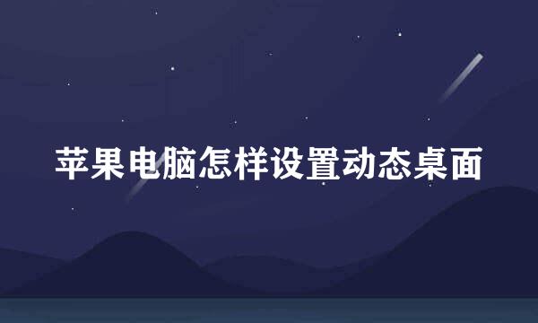 苹果电脑怎样设置动态桌面