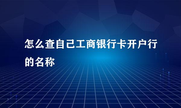 怎么查自己工商银行卡开户行的名称