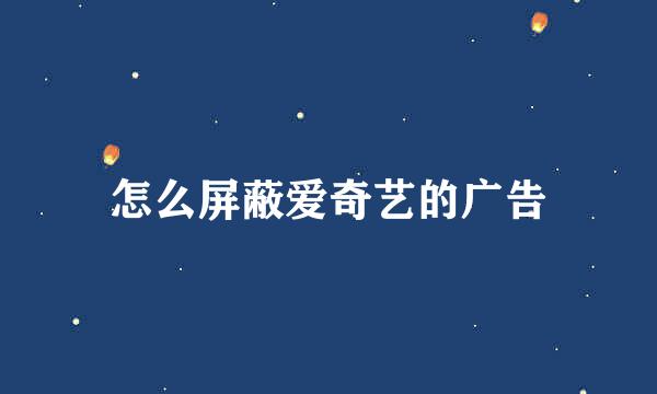 怎么屏蔽爱奇艺的广告