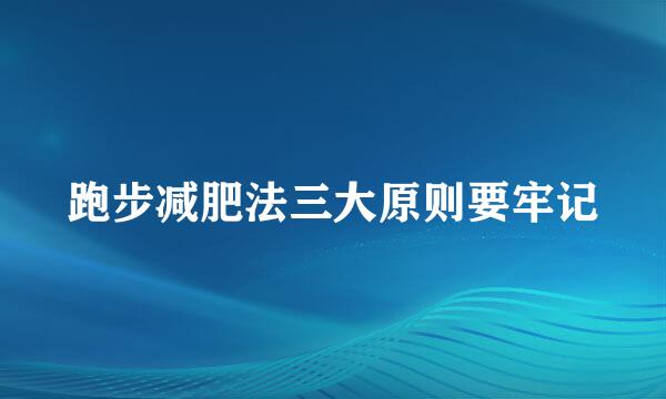 跑步减肥法三大原则要牢记