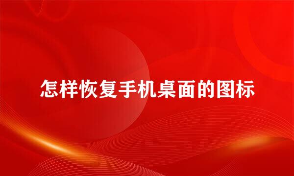 怎样恢复手机桌面的图标