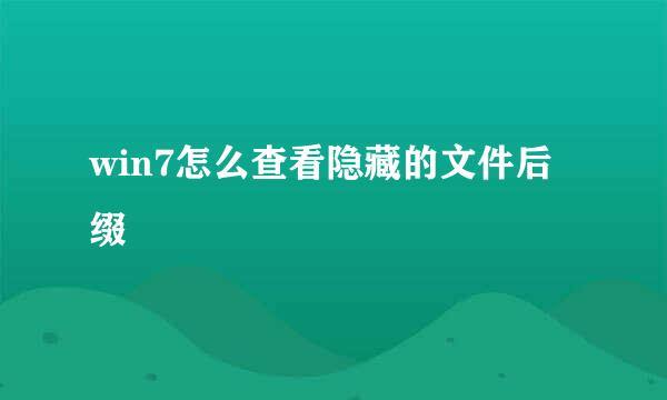 win7怎么查看隐藏的文件后缀