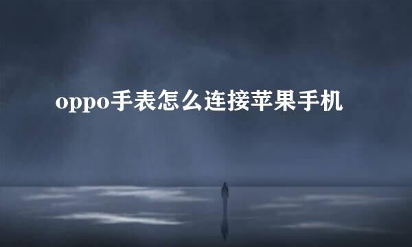oppo手表怎么连接苹果手机
