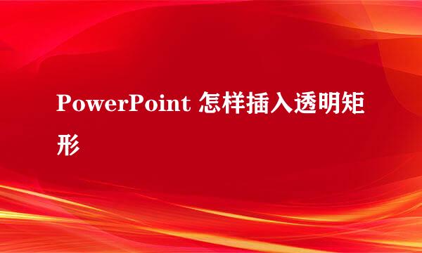 PowerPoint 怎样插入透明矩形