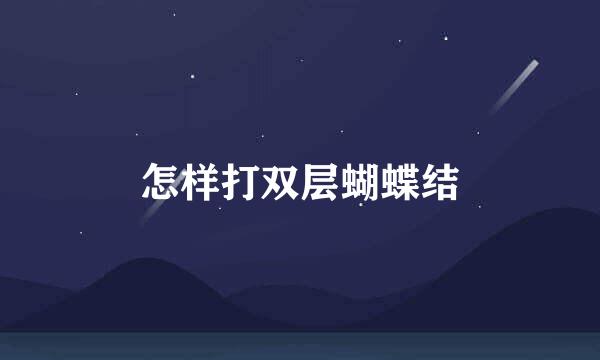 怎样打双层蝴蝶结
