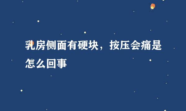 乳房侧面有硬块，按压会痛是怎么回事