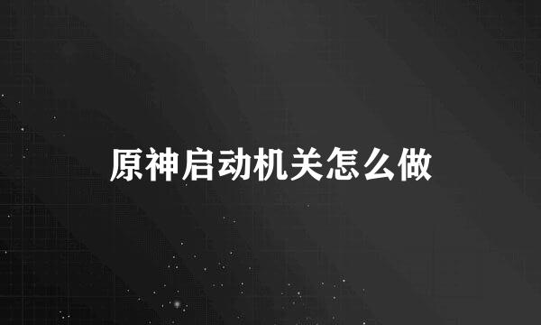 原神启动机关怎么做