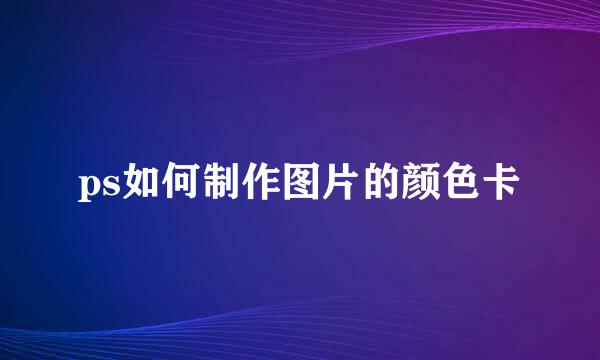 ps如何制作图片的颜色卡