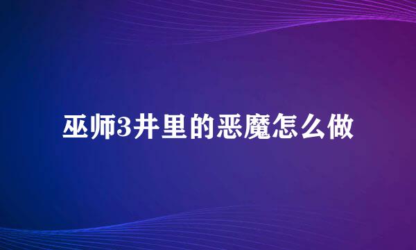 巫师3井里的恶魔怎么做