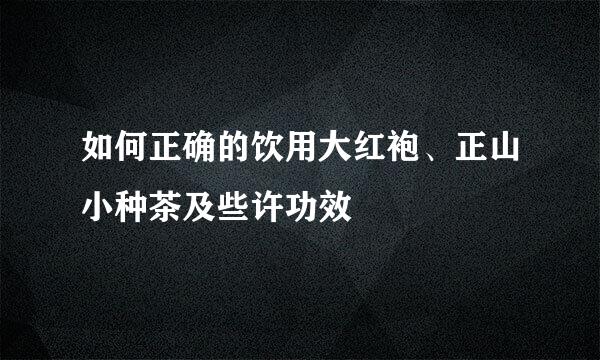 如何正确的饮用大红袍、正山小种茶及些许功效