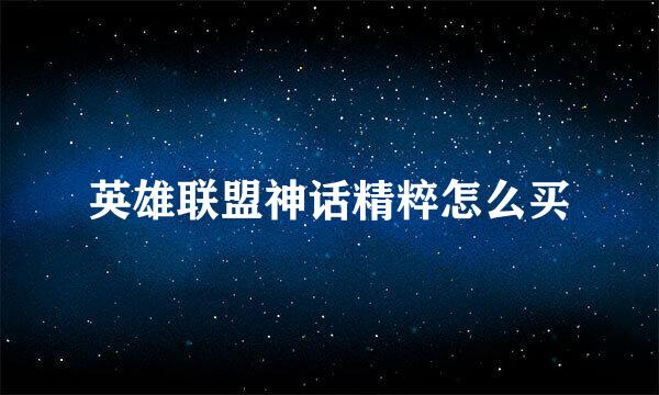 英雄联盟神话精粹怎么买