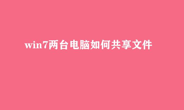 win7两台电脑如何共享文件