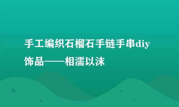 手工编织石榴石手链手串diy饰品——相濡以沫