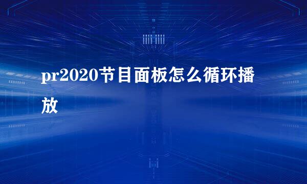 pr2020节目面板怎么循环播放