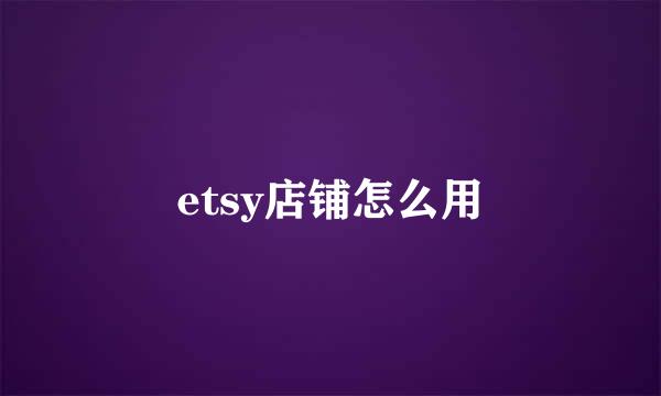 etsy店铺怎么用