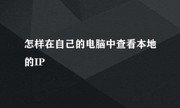 怎样在自己的电脑中查看本地的IP