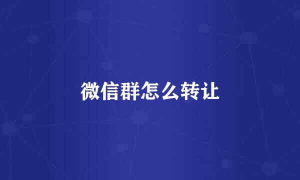微信群怎么转让