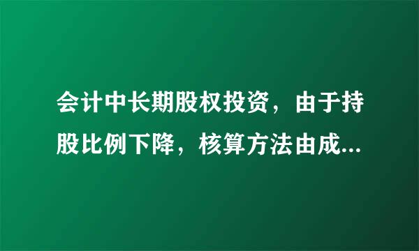 会计中长期股权投资，由于持股比例下降，核算方法由成本法转变为权益法，怎么处理