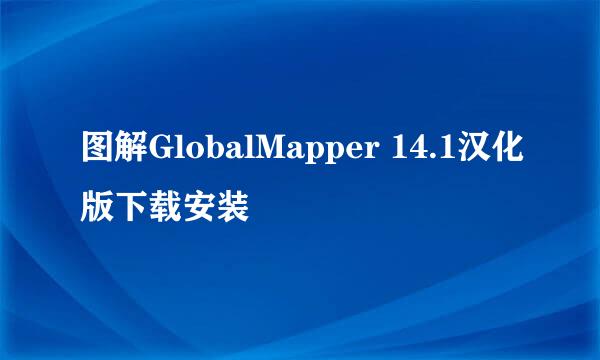 图解GlobalMapper 14.1汉化版下载安装