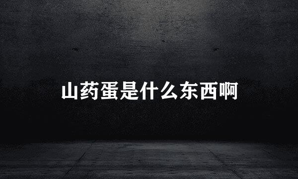山药蛋是什么东西啊
